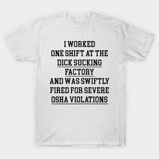 I WORKED ONE SHIFT AT THE DICK SUCKING FACTORY T-Shirt